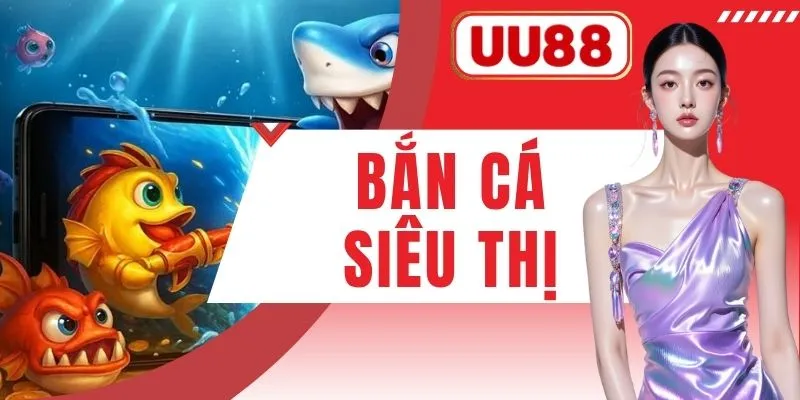 Bắn Cá Siêu Thị