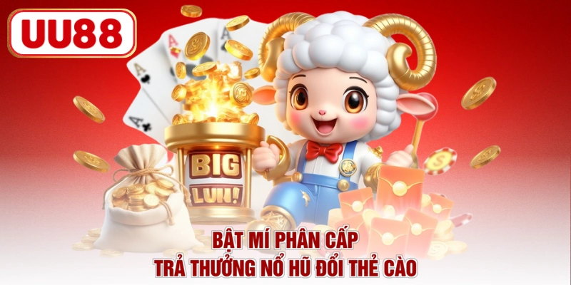Bật mí phân cấp trả thưởng nổ hũ đổi thẻ cào