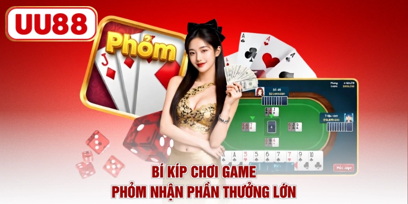 Bí kíp chơi game Phỏm nhận phần thưởng lớn