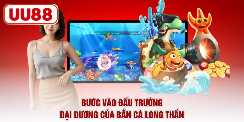 Bước vào đấu trường đại dương của bắn cá long thần