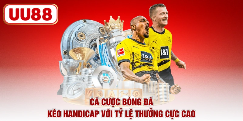Cá cược bóng đá kèo Handicap với tỷ lệ thưởng cực cao