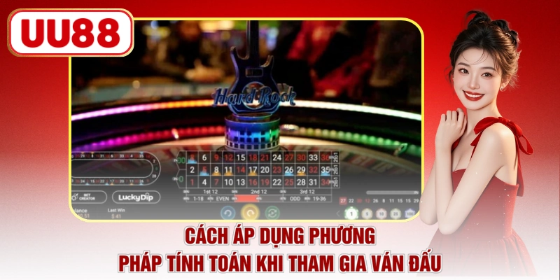 Cách áp dụng phương pháp tính toán khi tham gia ván đấu