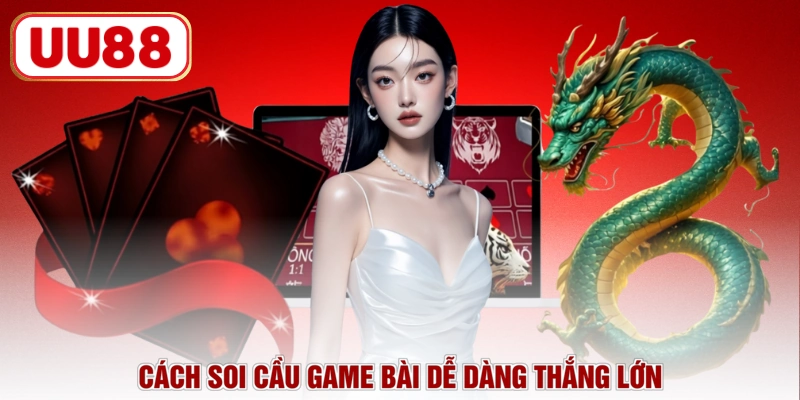 Cách soi cầu game bài dễ dàng thắng lớn
