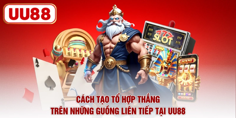 Cách tạo tổ hợp thắng trên những guồng liên tiếp tại UU88