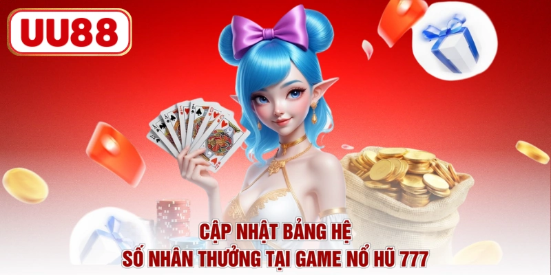 Cập nhật bảng hệ số nhân thưởng tại game nổ hũ 777