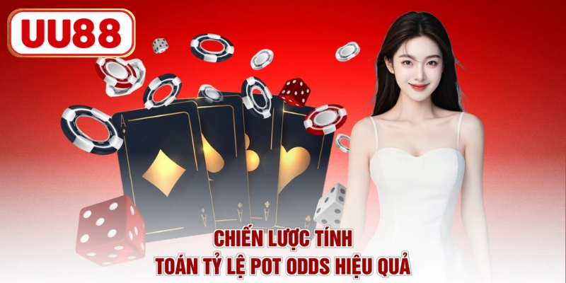 Chiến lược tính toán tỷ lệ Pot Odds hiệu quả