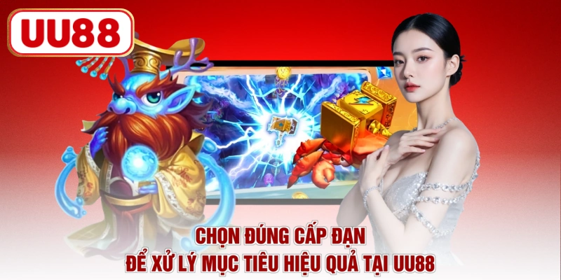 Chọn đúng cấp đạn để xử lý mục tiêu hiệu quả tại UU88