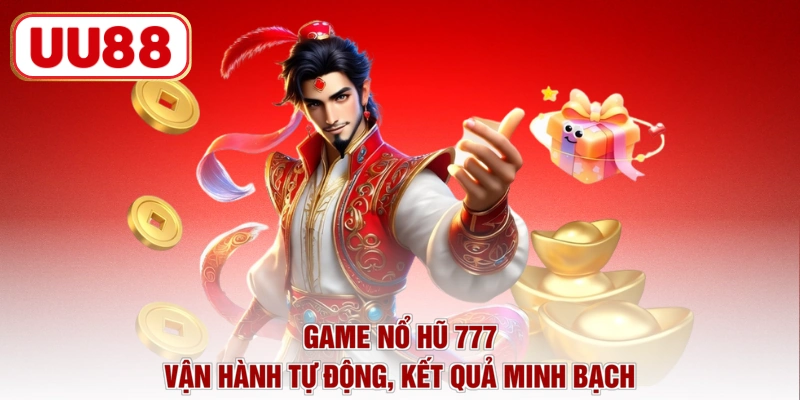 Game nổ hũ 777 vận hành tự động, kết quả minh bạch