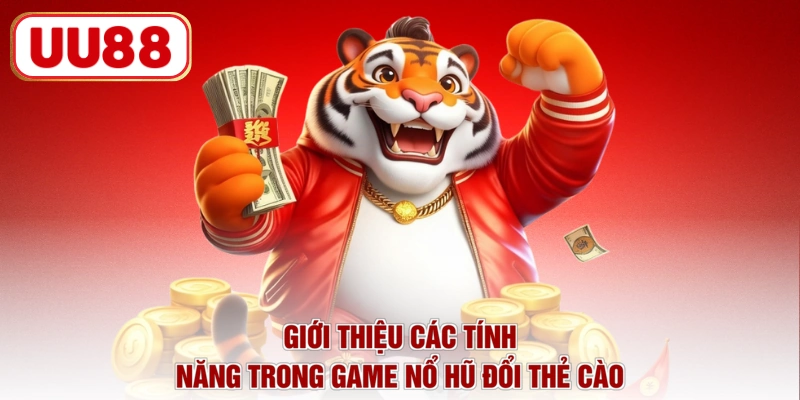 Giới thiệu các tính năng trong game nổ hũ đổi thẻ cào