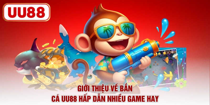 Giới thiệu về bắn cá UU88 hấp dẫn nhiều game hay