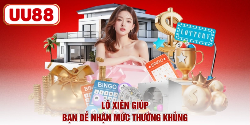 Lô xiên giúp bạn dễ nhận mức thưởng khủng