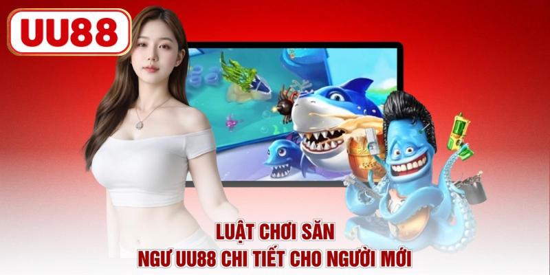 Luật chơi săn ngư UU88 chi tiết cho người mới