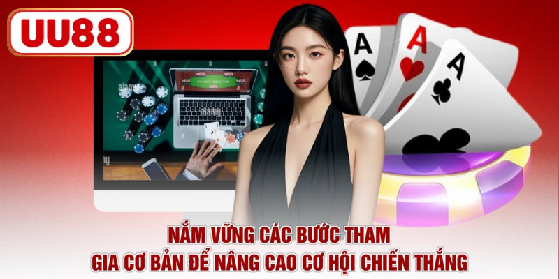 Nắm vững các bước tham gia cơ bản để nâng cao cơ hội chiến thắng