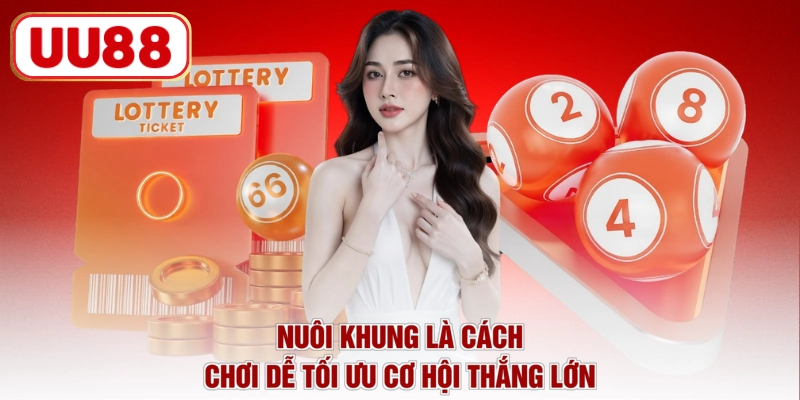 Nuôi khung là cách chơi dễ tối ưu cơ hội thắng lớn