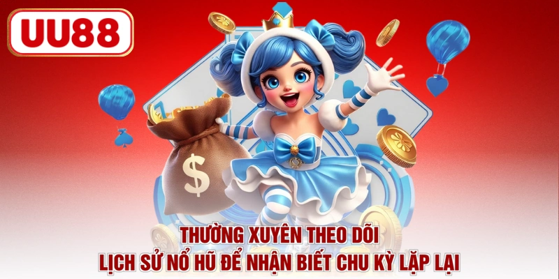 Thường xuyên theo dõi lịch sử nổ hũ để nhận biết chu kỳ lặp lại