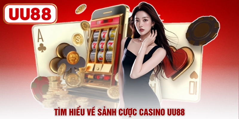Tìm hiểu về sảnh cược casino UU88