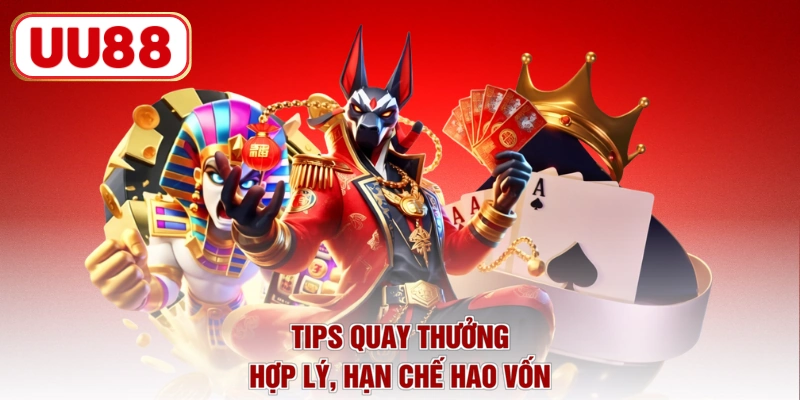 Tips quay thưởng hợp lý, hạn chế hao vốn