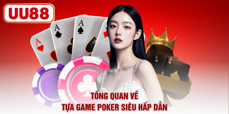 Tổng quan về tựa game Poker siêu hấp dẫn