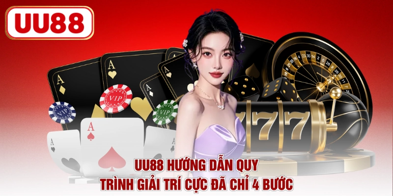 Hướng dẫn quy trình giải trí tại UU88 cực đã chỉ 4 bước
